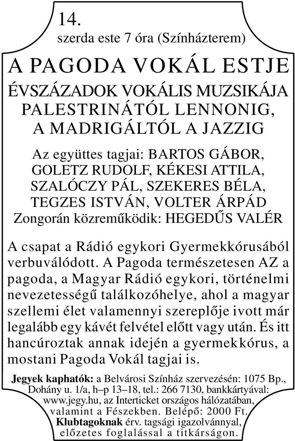 A Pagoda természetesen AZ a pagoda, a Magyar Rádió egykori, történelmi nevezetességű találkozóhelye, ahol a magyar szellemi élet valamennyi szereplője ivott már legalább egy kávét