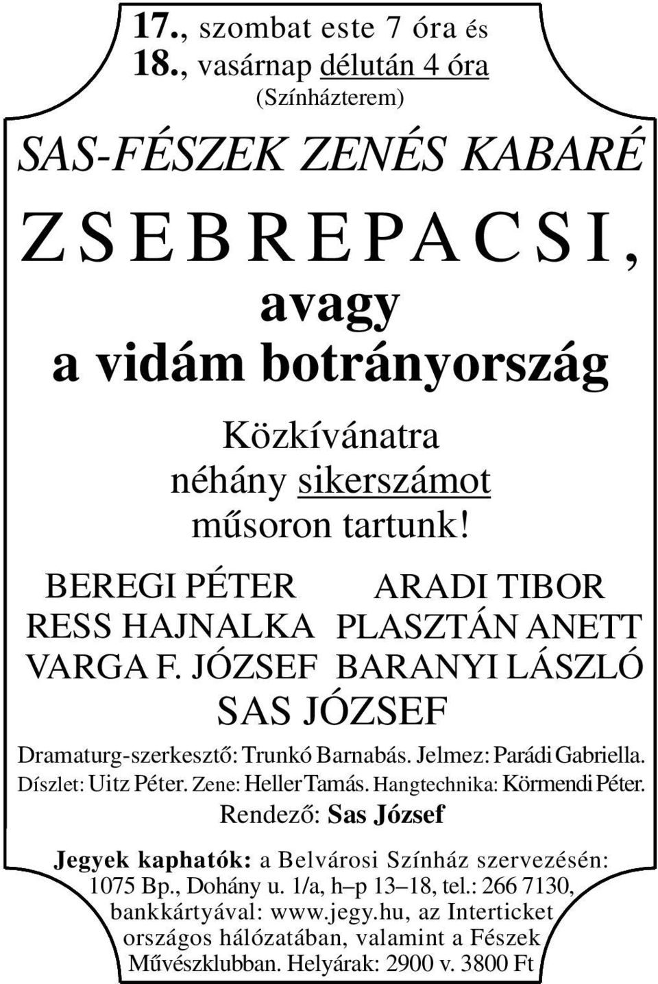 BEREGI PÉTER RESS HAJNALKA VARGA F. JÓZSEF ARADI TIBOR PLASZTÁN ANETT BARANYI LÁSZLÓ SAS JÓZSEF Dramaturg-szerkesztő: Trunkó Barnabás. Jelmez: Parádi Gabriella.