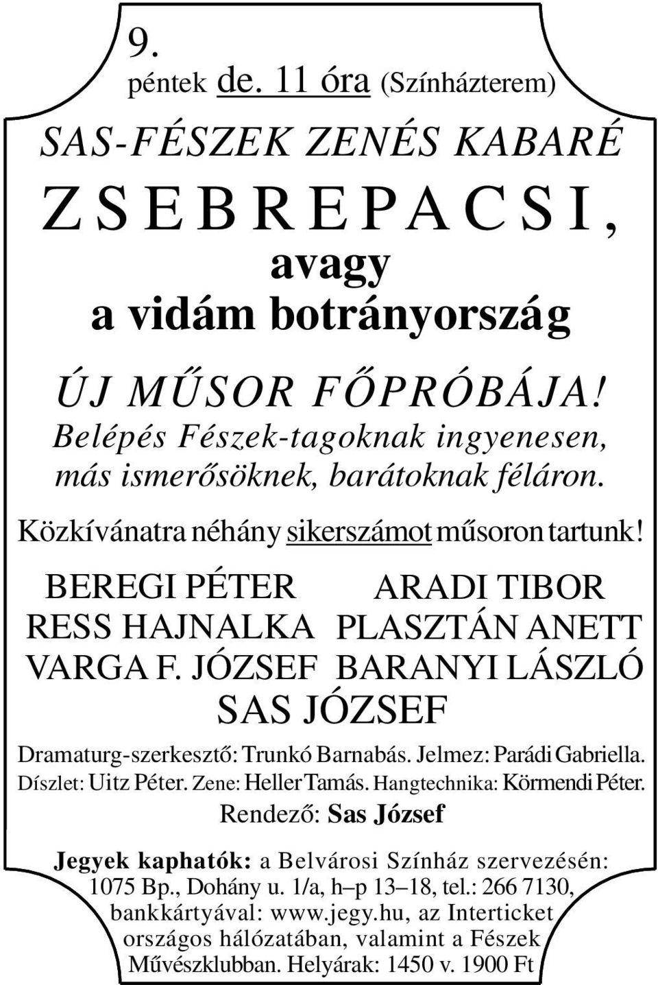 JÓZSEF ARADI TIBOR PLASZTÁN ANETT BARANYI LÁSZLÓ SAS JÓZSEF Dramaturg-szerkesztő: Trunkó Barnabás. Jelmez: Parádi Gabriella. Díszlet: Uitz Péter. Zene: Heller Tamás.