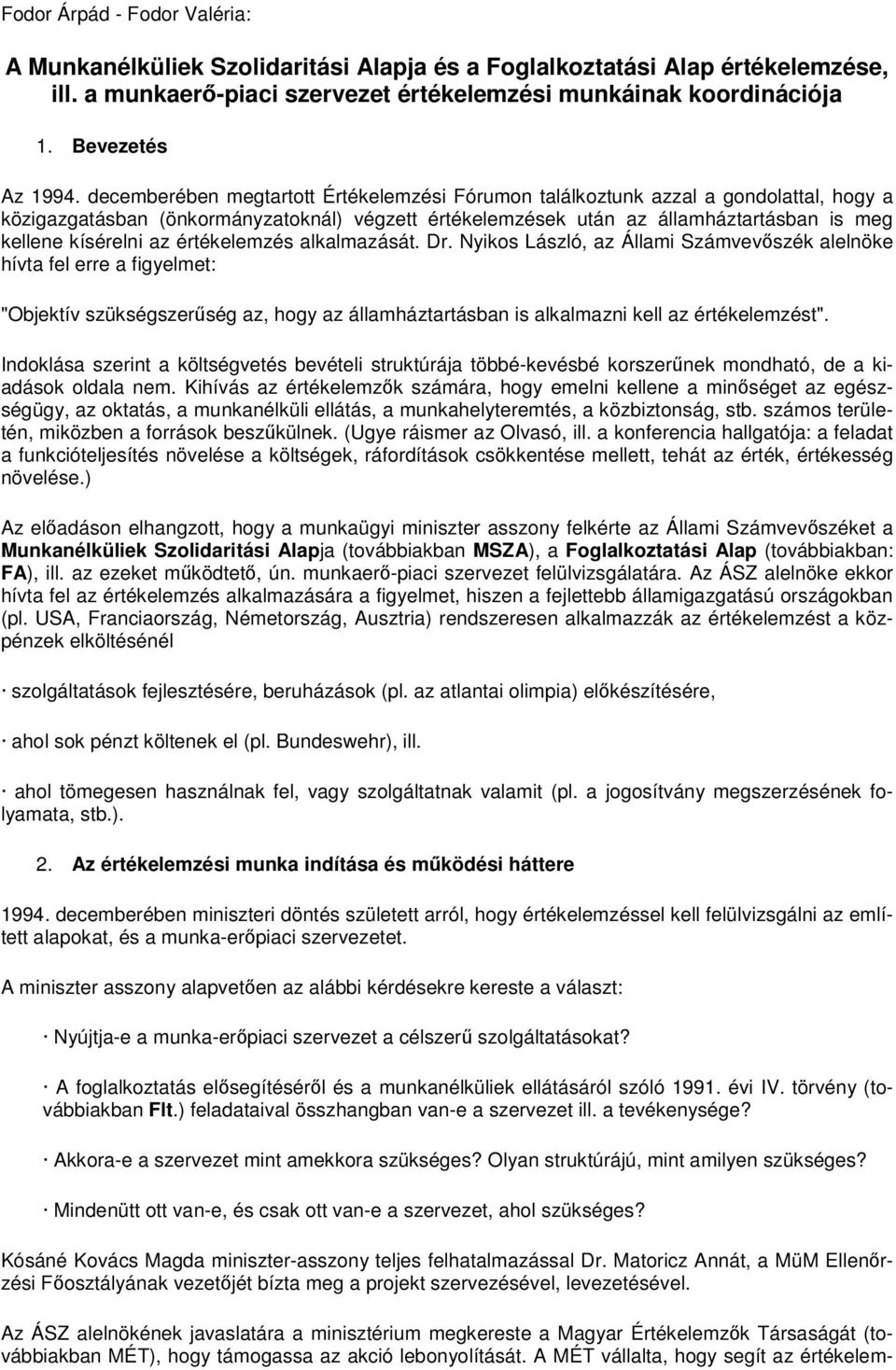 értékelemzés alkalmazását. Dr. Nyikos László, az Állami Számvevszék alelnöke hívta fel erre a figyelmet: "Objektív szükségszerség az, hogy az államháztartásban is alkalmazni kell az értékelemzést".