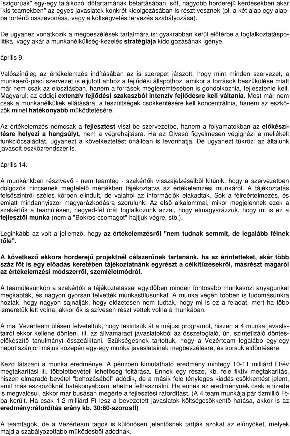 De ugyanez vonatkozik a megbeszélések tartalmára is: gyakrabban kerül eltérbe a foglalkoztatáspolitika, vagy akár a munkanélküliség-kezelés stratégiája kidolgozásának igénye. április 9.