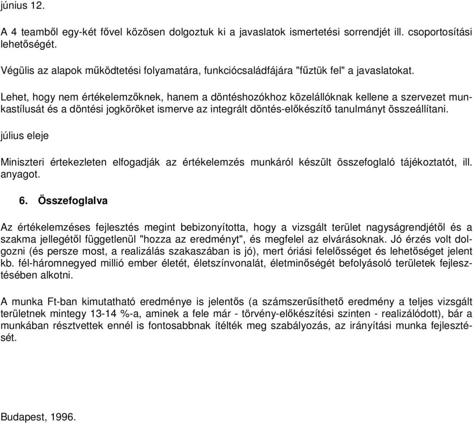 Lehet, hogy nem értékelemzknek, hanem a döntéshozókhoz közelállóknak kellene a szervezet munkastílusát és a döntési jogköröket ismerve az integrált döntés-elkészít tanulmányt összeállítani.