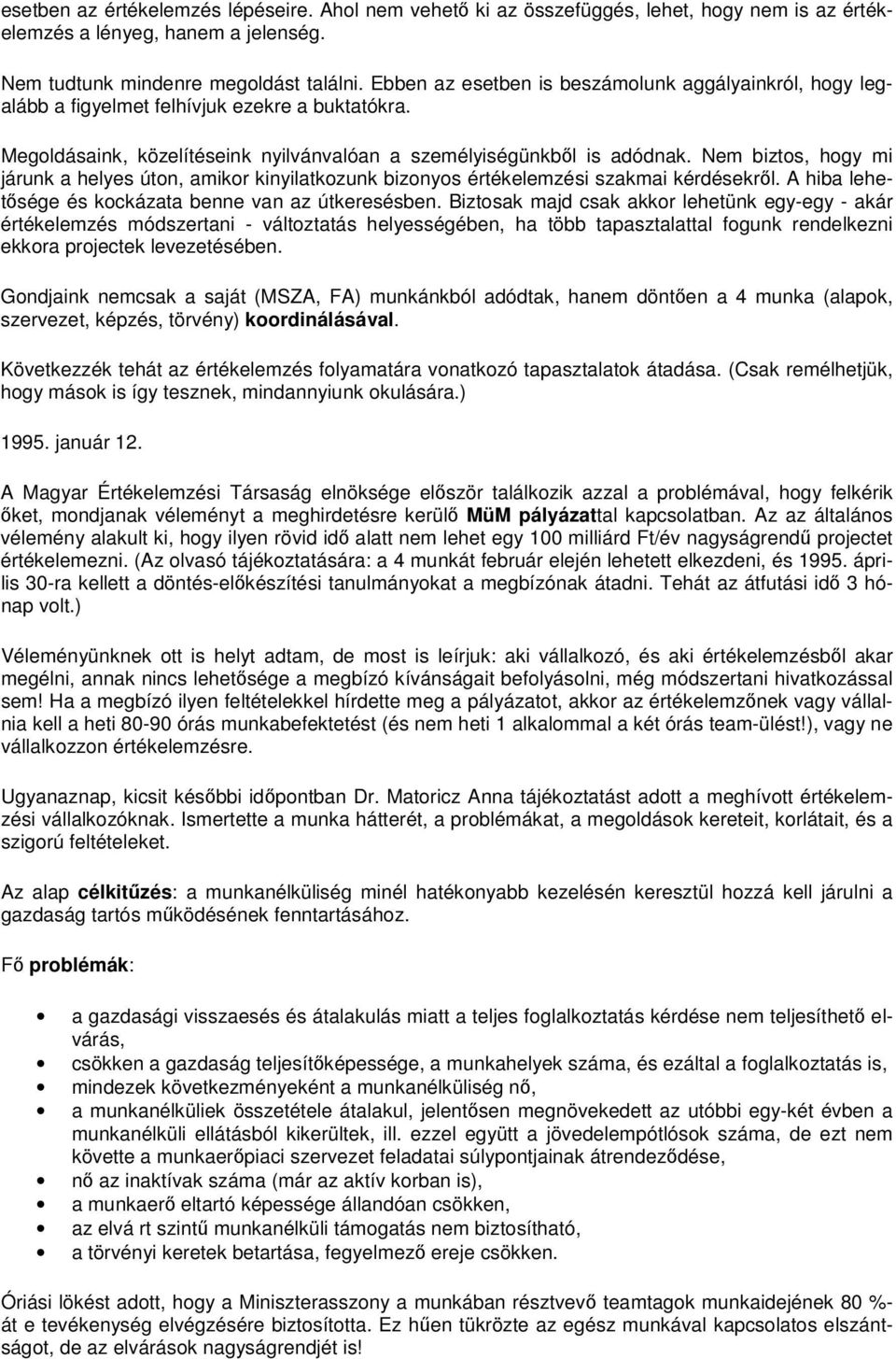 Nem biztos, hogy mi járunk a helyes úton, amikor kinyilatkozunk bizonyos értékelemzési szakmai kérdésekrl. A hiba lehetsége és kockázata benne van az útkeresésben.