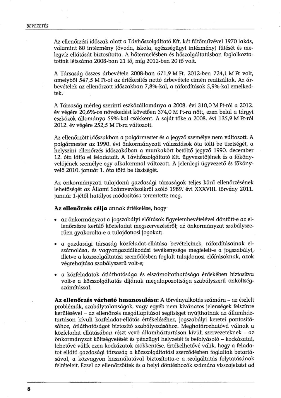 A Társaság összes árbevétele 2008-ban 671,9 M Ft, 2012-ben 724,1 M Ft volt, amelyből 547,5 M Ft-ot az értékesítés nettó árbevétele címén realizáltak.