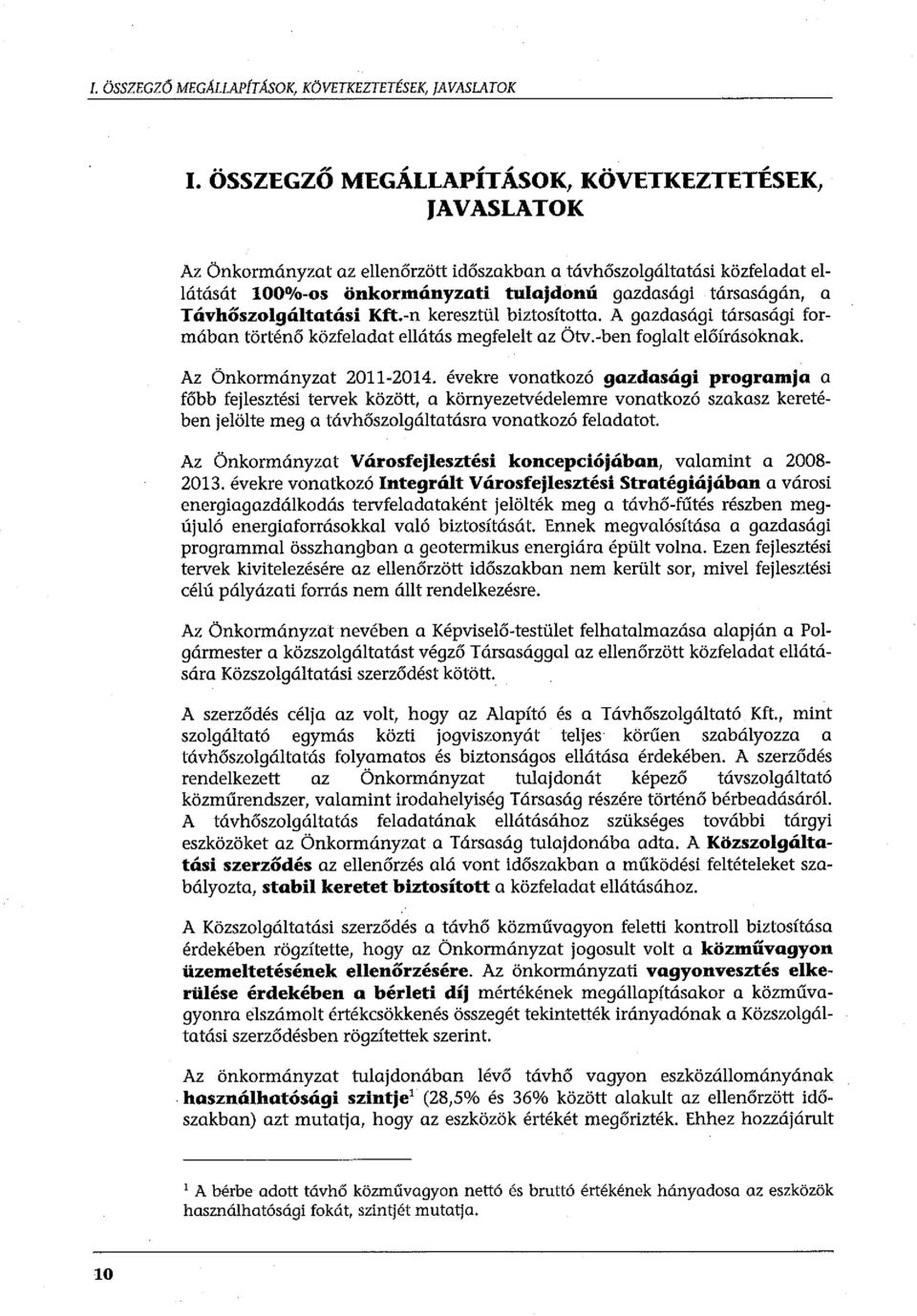 a T ávhőszolgáltatási Kft.-n keresztül biztosította. A gazdasági társasági formában történő közfeladat ellátás megfelelt az Ötv.-ben foglalt előírásóknak. Az Önkormányzat 2011-2014.