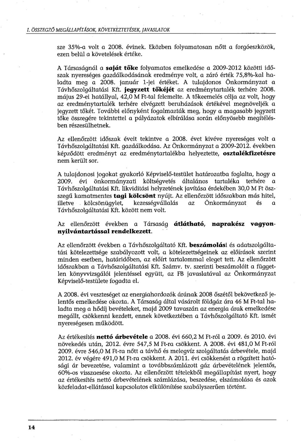 január l-jei értéket. A tulajdonos Önkormányzat a Távhőszolgáltatási Kft. jegyzett tőkéjét az eredménytartalék terhére 2008. május 29-ei hatállyal, 42,0 M Ft-tal felemelte.