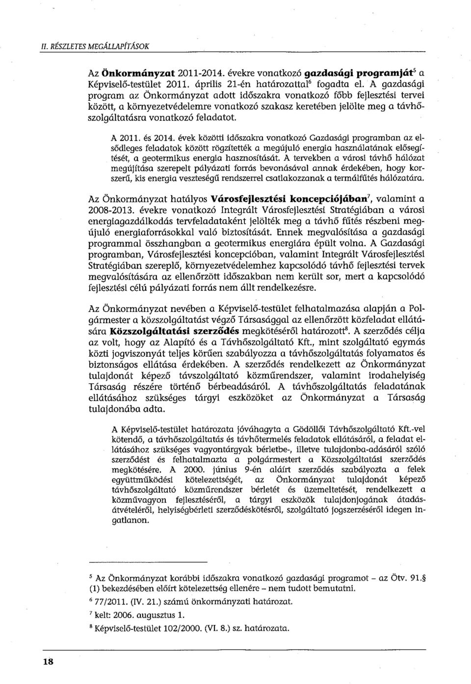 A 2011. és 2014. évek közötti időszakra vonatkozó Gazdasági programban az elsődleges feladatok között rögzítették a megújuló energia használatának elősegítését, a geotermikus energia hasznosítását.