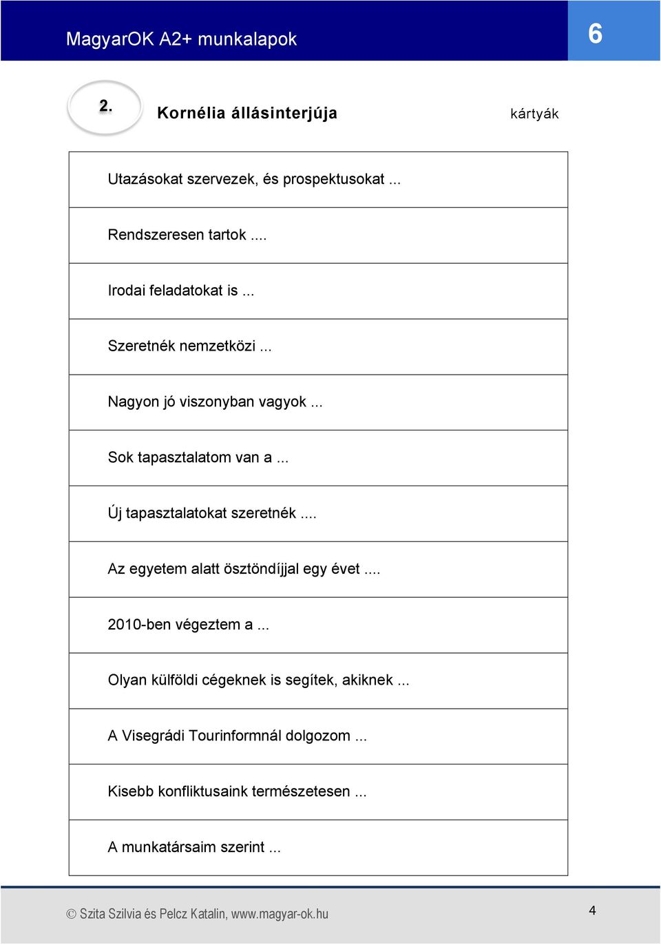 .. Az egyetem alatt ösztöndíjjal egy évet... 2010-ben végeztem a... Olyan külföldi cégeknek is segítek, akiknek.