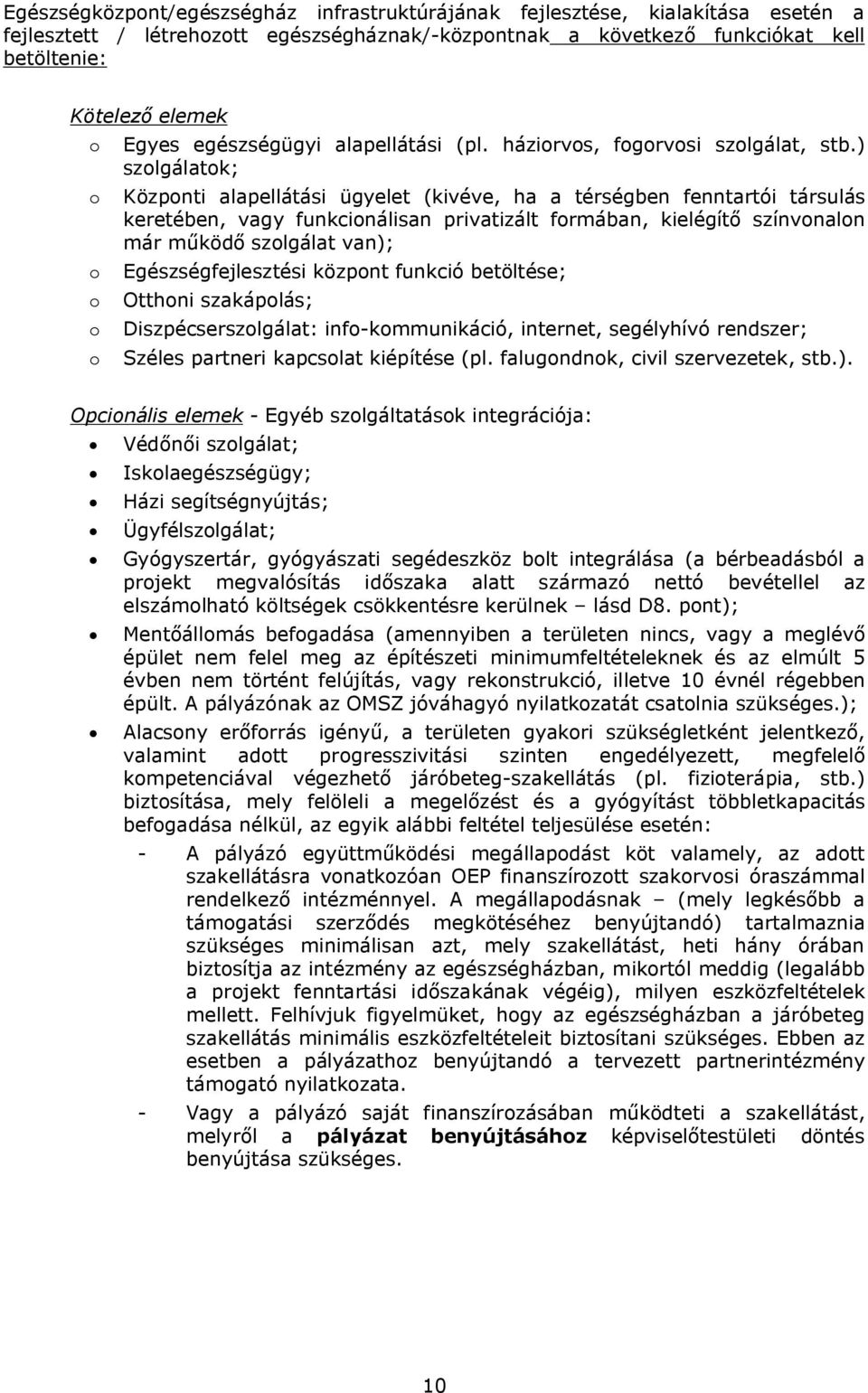 ) szolgálatok; o Központi alapellátási ügyelet (kivéve, ha a térségben fenntartói társulás keretében, vagy funkcionálisan privatizált formában, kielégítő színvonalon már működő szolgálat van); o