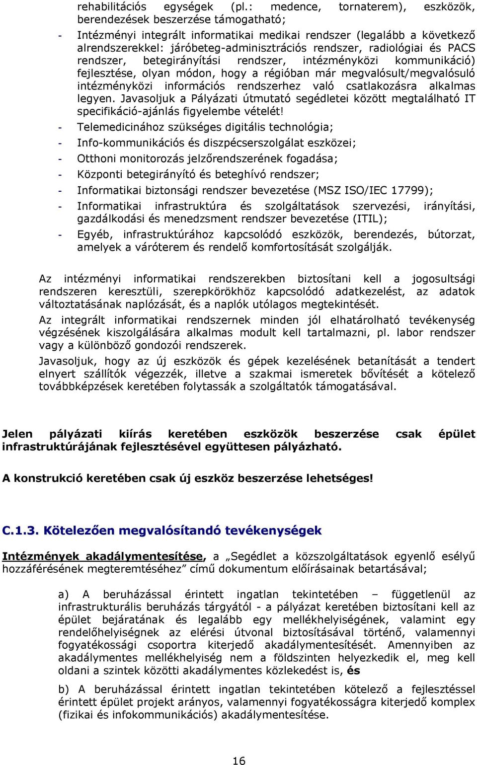 radiológiai és PACS rendszer, betegirányítási rendszer, intézményközi kommunikáció) fejlesztése, olyan módon, hogy a régióban már megvalósult/megvalósuló intézményközi információs rendszerhez való