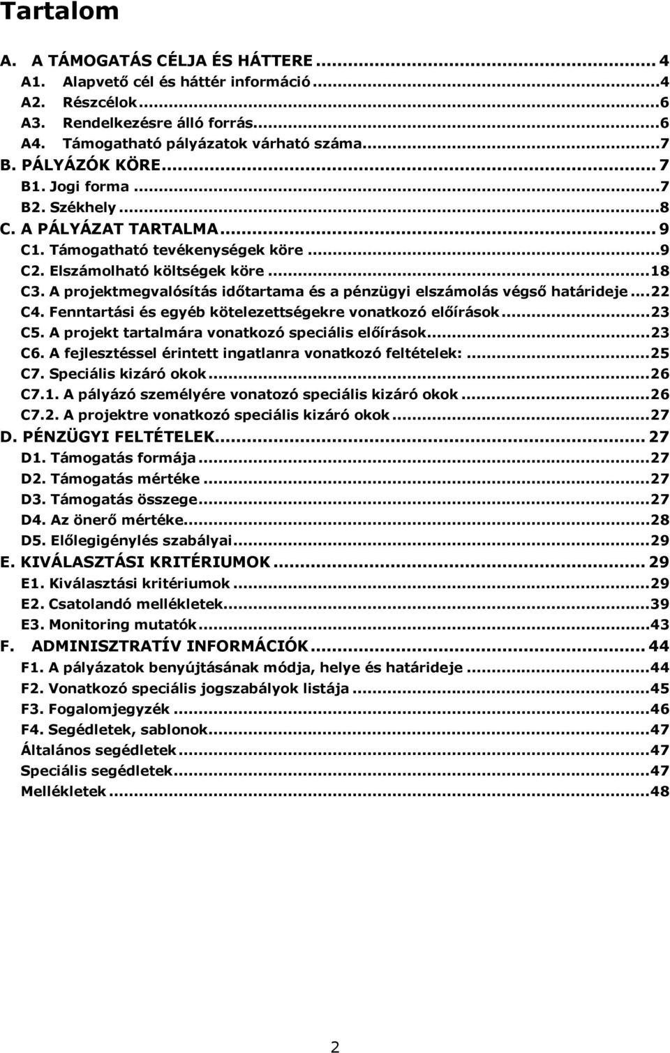 A projektmegvalósítás időtartama és a pénzügyi elszámolás végső határideje...22 C4. Fenntartási és egyéb kötelezettségekre vonatkozó előírások...23 C5.