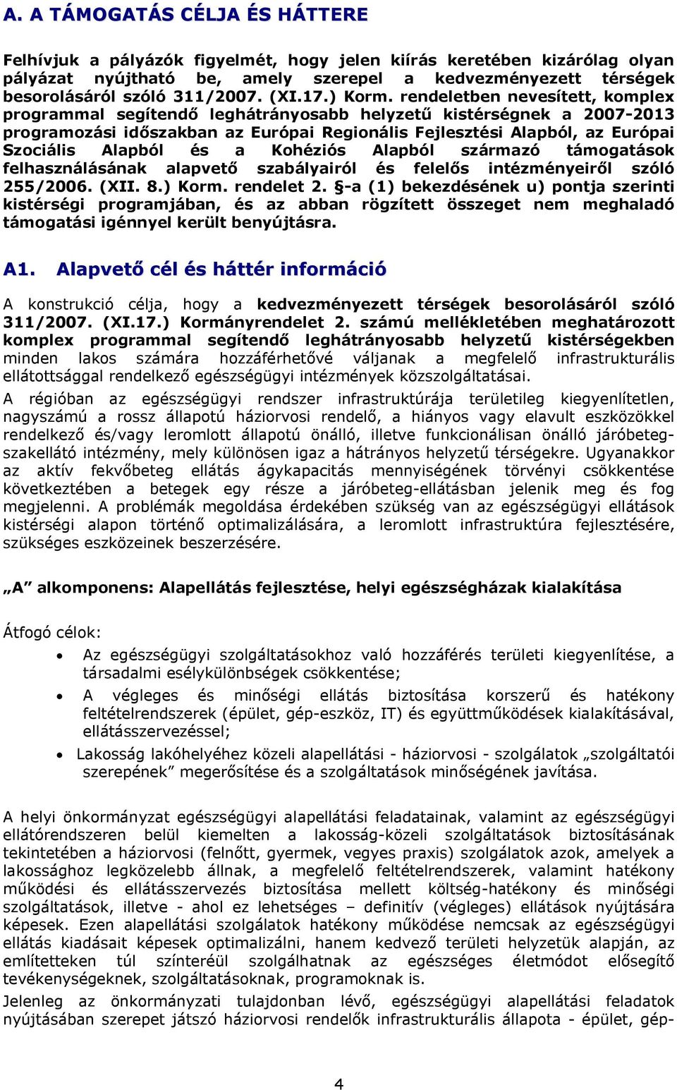 rendeletben nevesített, komplex programmal segítendő leghátrányosabb helyzetű kistérségnek a 2007-2013 programozási időszakban az Európai Regionális Fejlesztési Alapból, az Európai Szociális Alapból