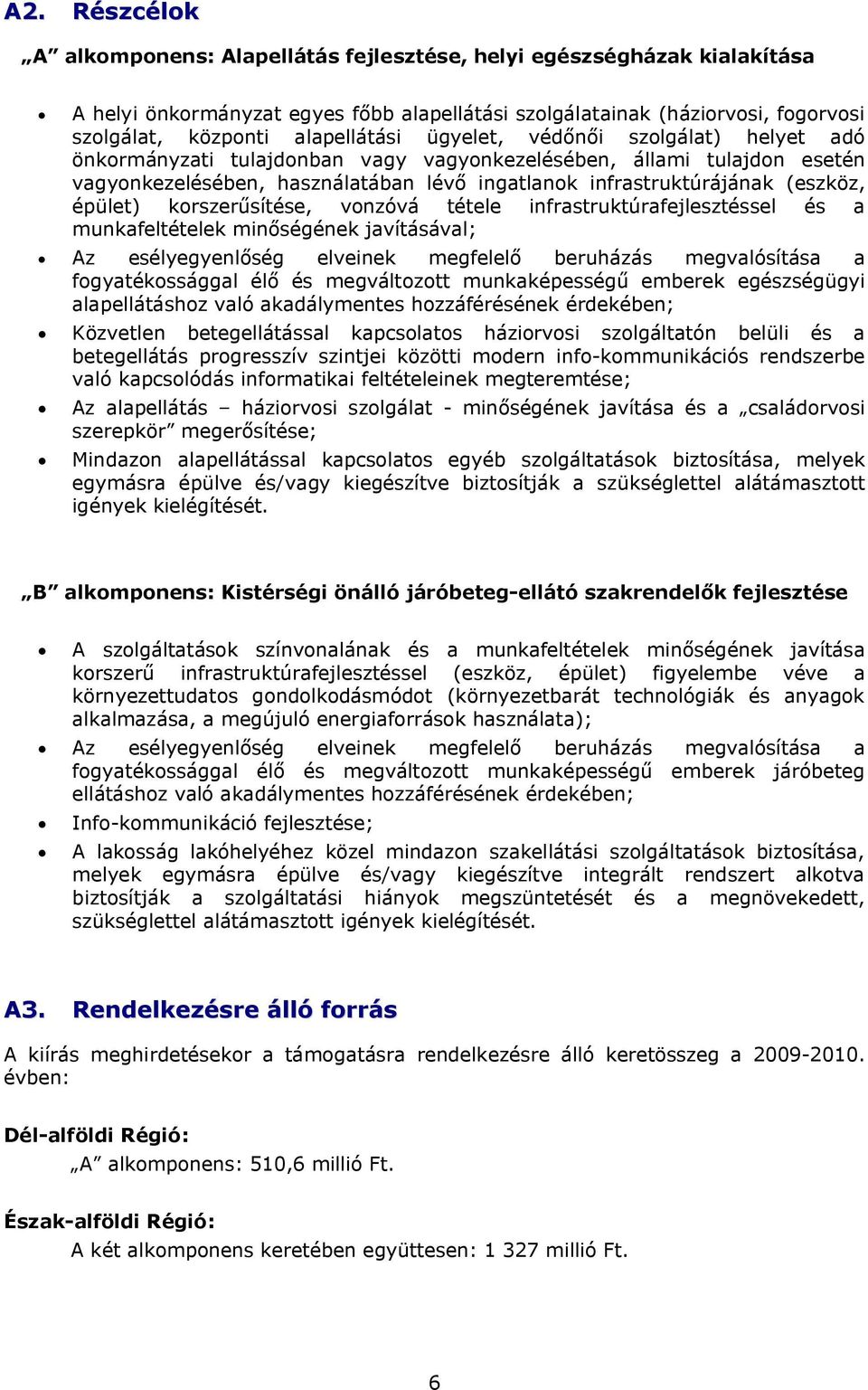 (eszköz, épület) korszerűsítése, vonzóvá tétele infrastruktúrafejlesztéssel és a munkafeltételek minőségének javításával; Az esélyegyenlőség elveinek megfelelő beruházás megvalósítása a