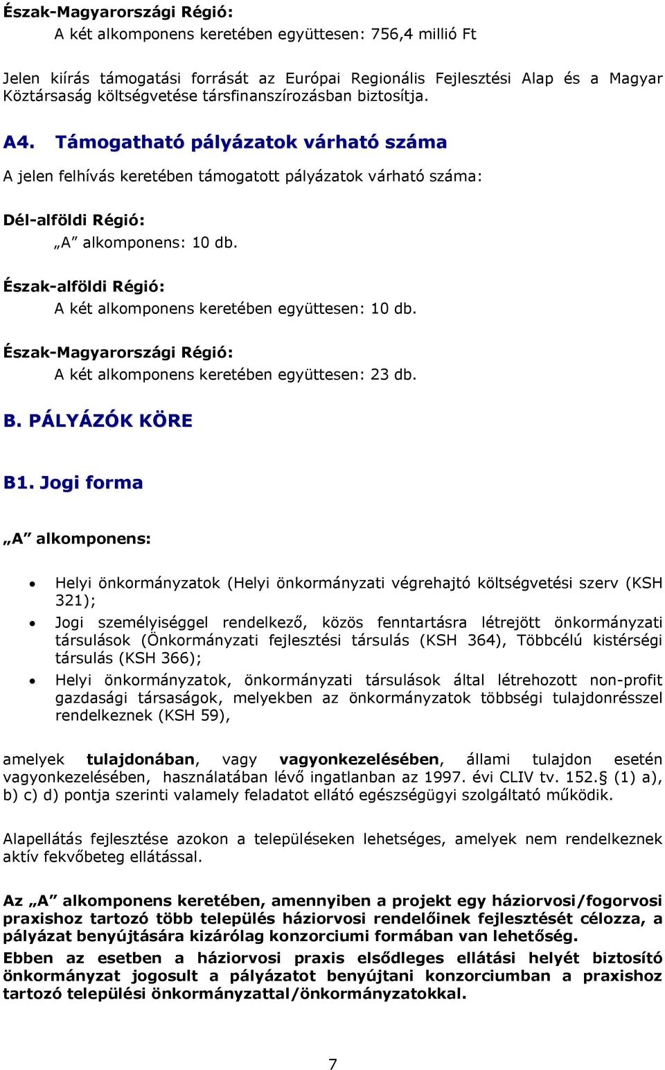 Észak-alföldi Régió: A két alkomponens keretében együttesen: 10 db. Észak-Magyarországi Régió: A két alkomponens keretében együttesen: 23 db. B. PÁLYÁZÓK KÖRE B1.