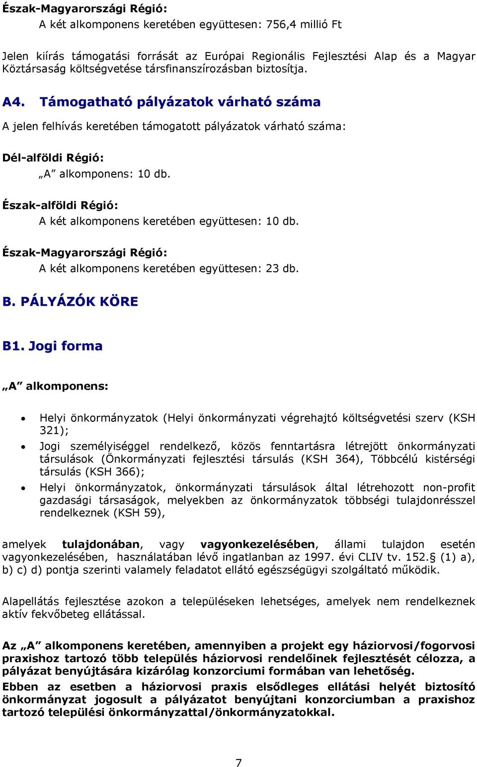 Észak-alföldi Régió: A két alkomponens keretében együttesen: 10 db. Észak-Magyarországi Régió: A két alkomponens keretében együttesen: 23 db. B. PÁLYÁZÓK KÖRE B1.