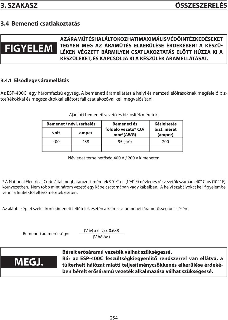 A bemeneti áramellátást a helyi és nemzeti előírásoknak megfelelő biztosítékokkal és megszakítókkal ellátott fali csatlakozóval kell megvalósítani.