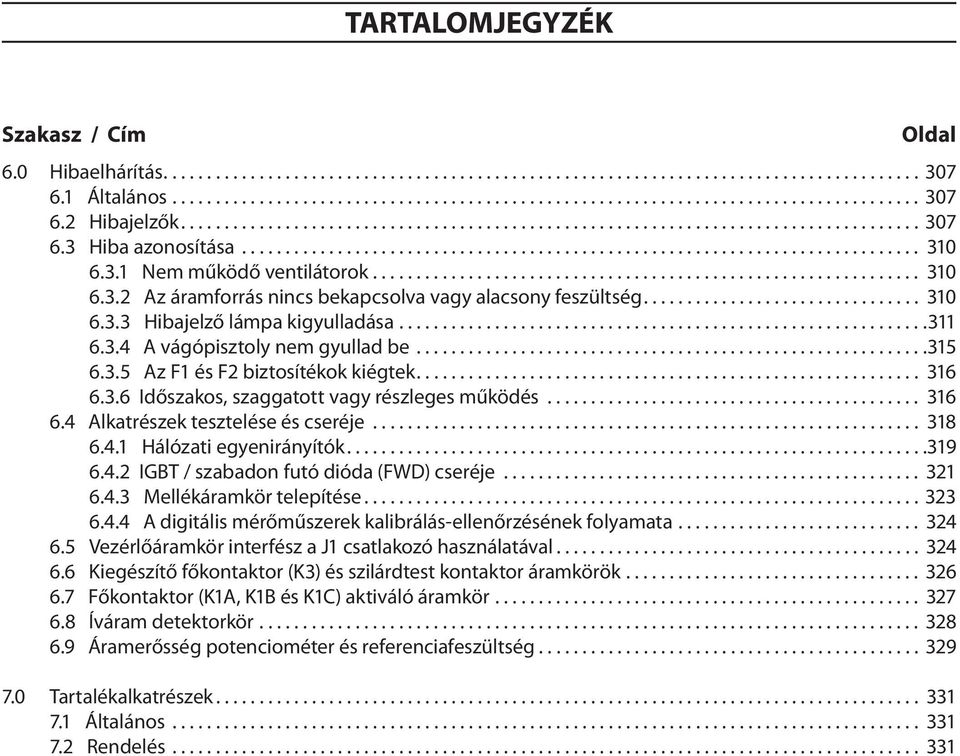 .. 318 6.4.1 Hálózati egyenirányítók...319 6.4.2 IGBT / szabadon futó dióda (FWD) cseréje... 321 6.4.3 Mellékáramkör telepítése... 323 6.4.4 A digitális mérőműszerek kalibrálás-ellenőrzésének folyamata.