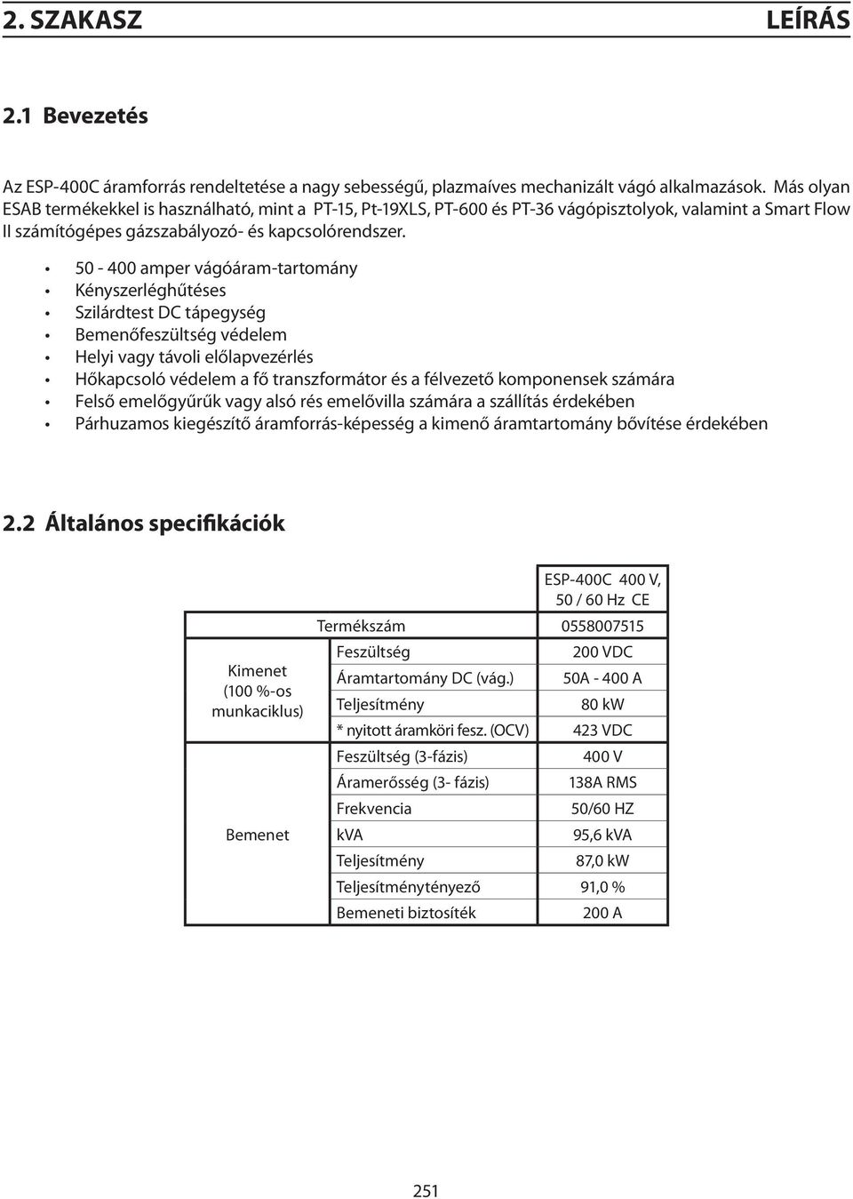 50-400 amper vágóáram-tartomány Kényszerléghűtéses Szilárdtest DC tápegység Bemenőfeszültség védelem Helyi vagy távoli előlapvezérlés Hőkapcsoló védelem a fő transzformátor és a félvezető komponensek