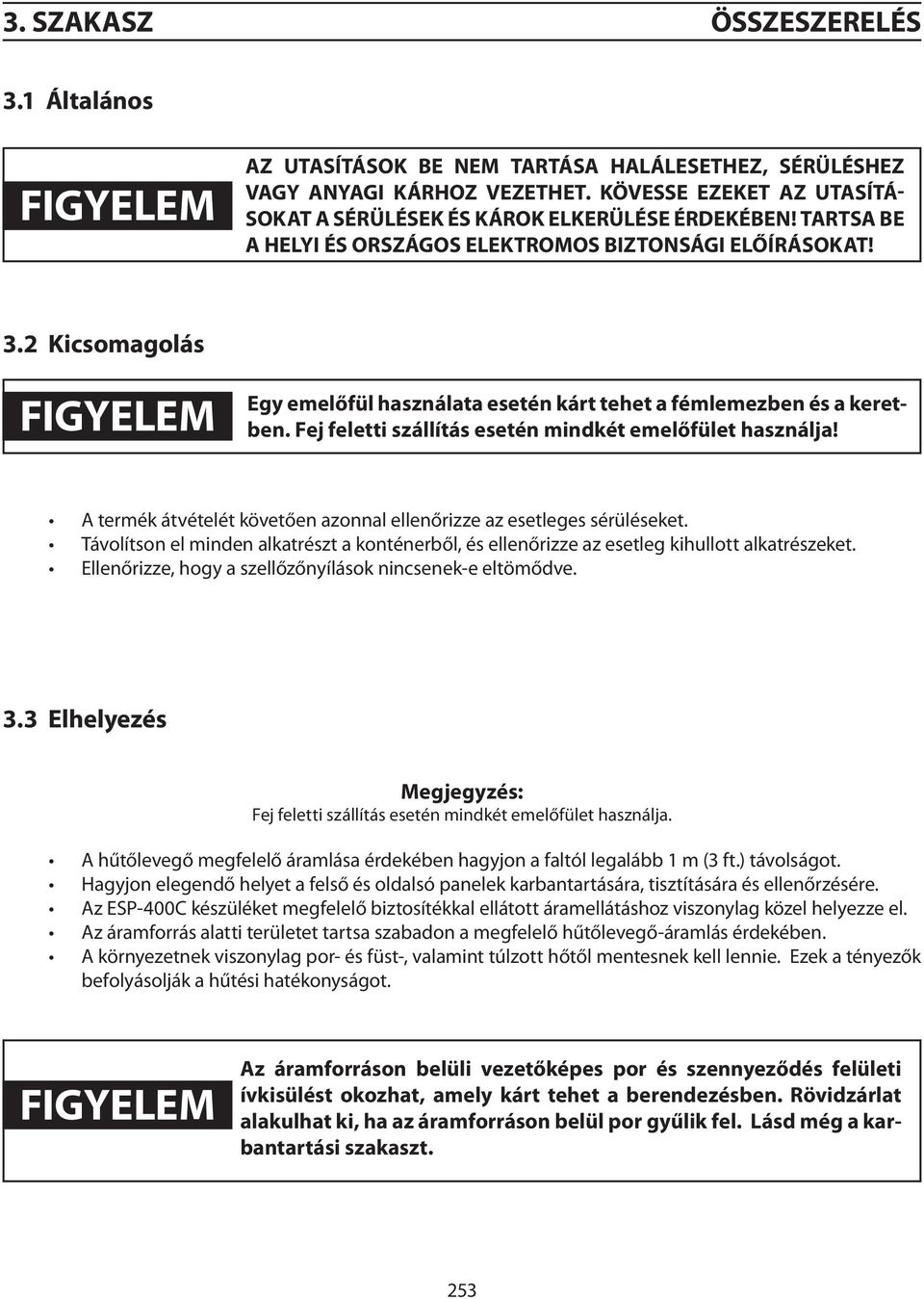 2 Kicsomagolás figyelem caution Egy emelőfül használata esetén kárt tehet a fémlemezben és a keretben. Fej feletti szállítás esetén mindkét emelőfület használja!