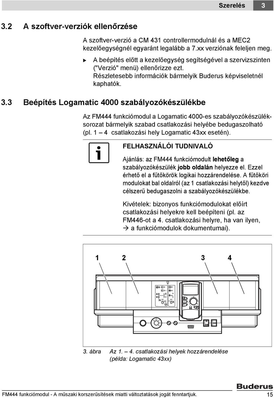 3 Beépítés Logamatic 4000 szabályozókészülékbe Az FM444 funkciómodul a Logamatic 4000-es szabályozókészüléksorozat bármelyik szabad csatlakozási helyébe bedugaszolható (pl.