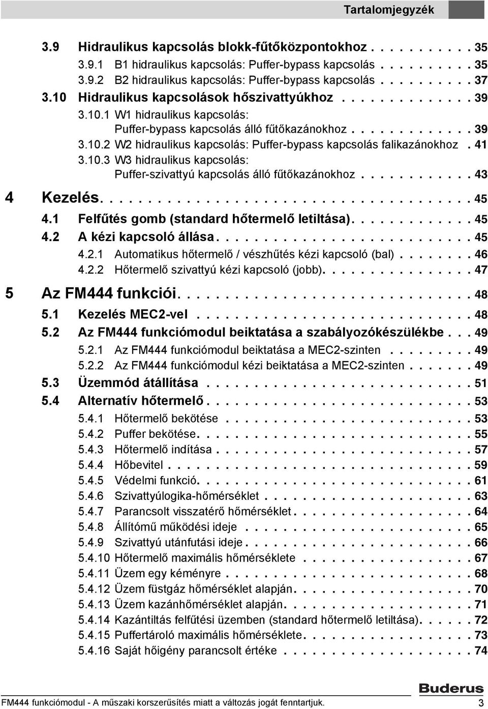 41 3.10.3 W3 hidraulikus kapcsolás: Puffer-szivattyú kapcsolás álló fűtőkazánokhoz............ 43 4 Kezelés....................................... 45 4.1 Felfűtés gomb (standard hőtermelő letiltása).