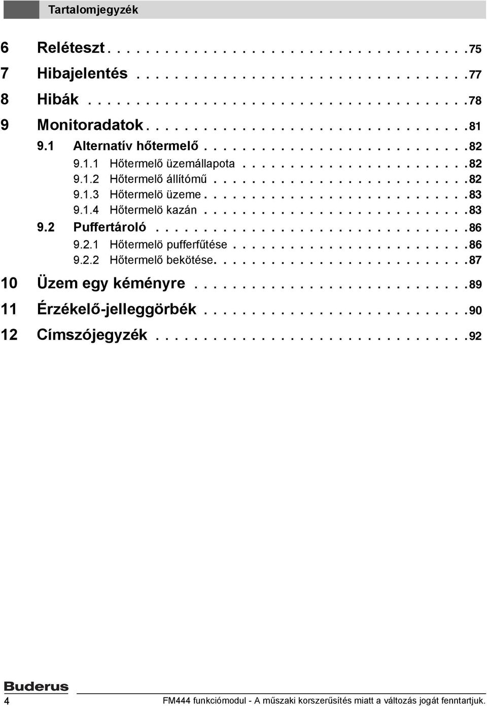 1.4 Hőtermelö kazán............................83 9.2 Puffertároló.................................86 9.2.1 Hőtermelö pufferfűtése.........................86 9.2.2 Hőtermelő bekötése.