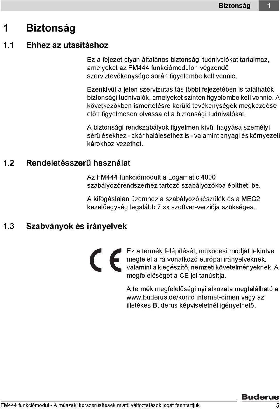 Ezenkívül a jelen szervizutasítás többi fejezetében is találhatók biztonsági tudnivalók, amelyeket szintén figyelembe kell vennie.