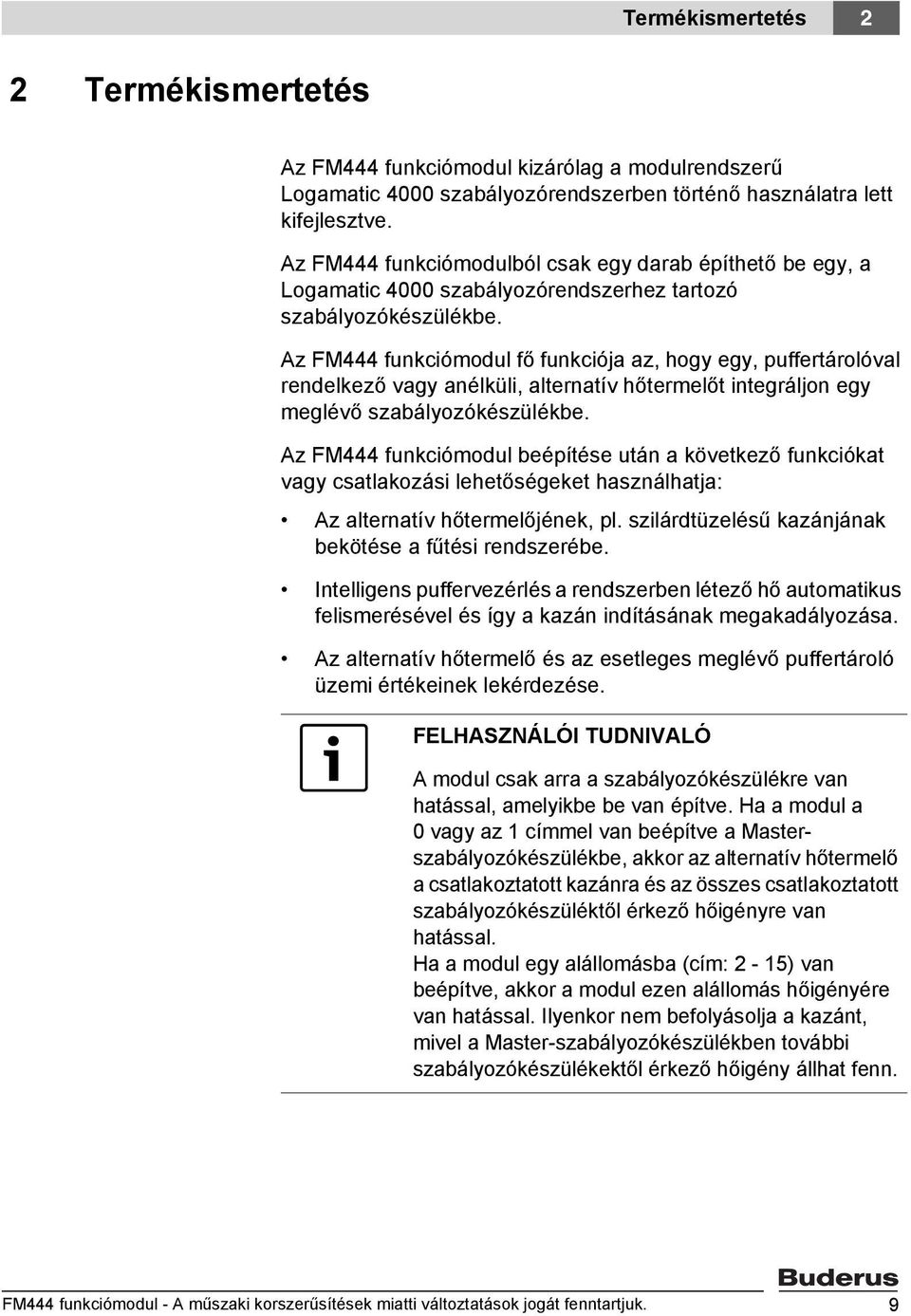 Az FM444 funkciómodul fő funkciója az, hogy egy, puffertárolóval rendelkező vagy anélküli, alternatív hőtermelőt integráljon egy meglévő szabályozókészülékbe.