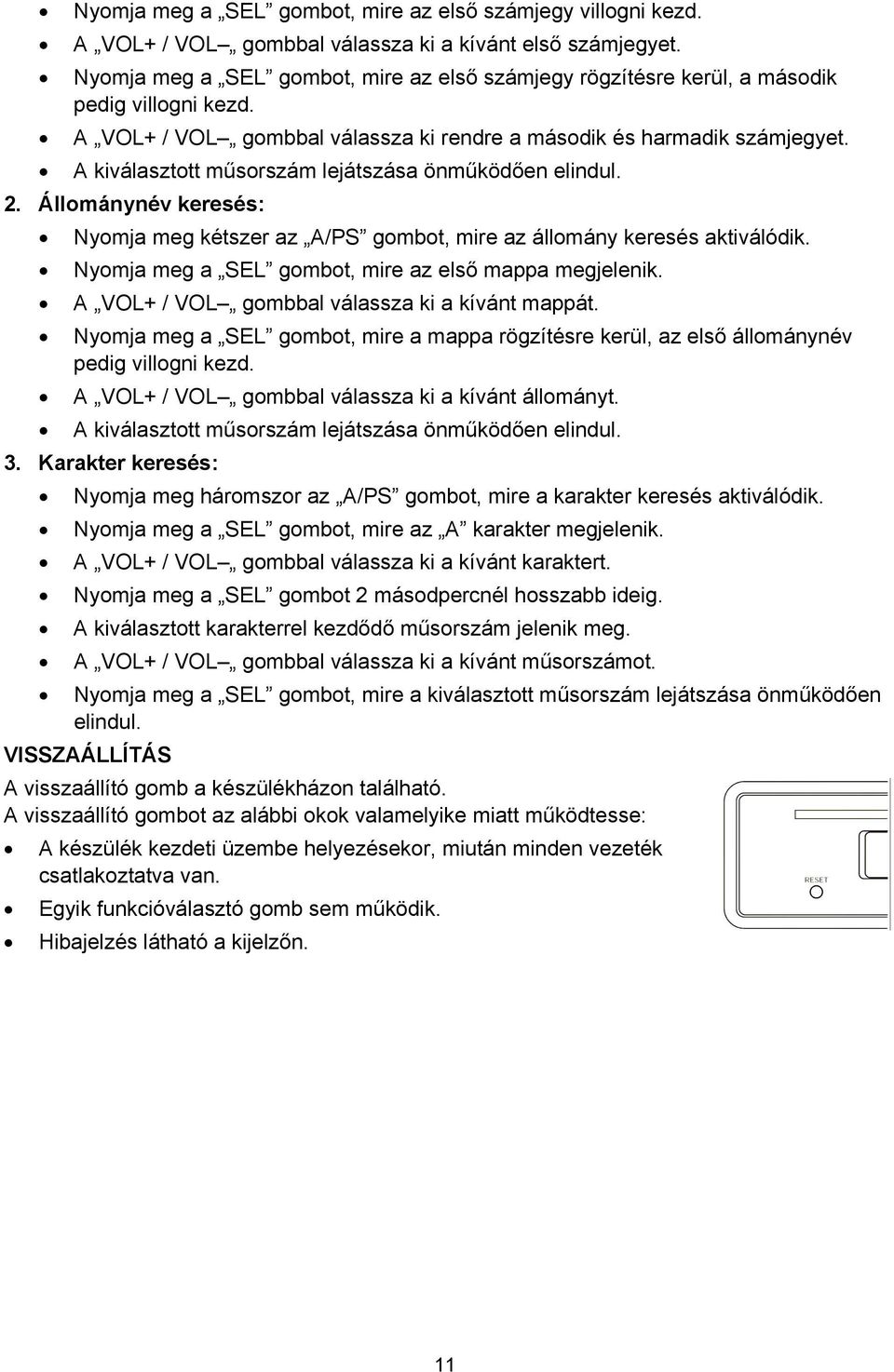 A kiválasztott műsorszám lejátszása önműködően elindul. 2. Állománynév keresés: Nyomja meg kétszer az A/PS gombot, mire az állomány keresés aktiválódik.