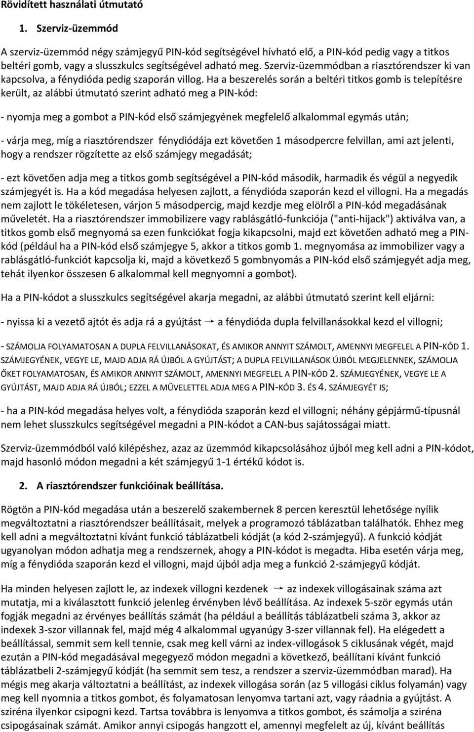 Szerviz-üzemmódban a riasztórendszer ki van kapcsolva, a fénydióda pedig szaporán villog.