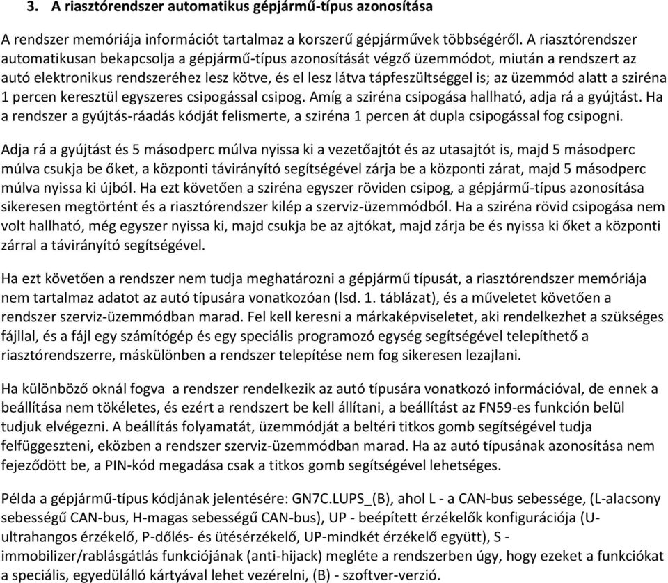 üzemmód alatt a sziréna 1 percen keresztül egyszeres csipogással csipog. Amíg a sziréna csipogása hallható, adja rá a gyújtást.