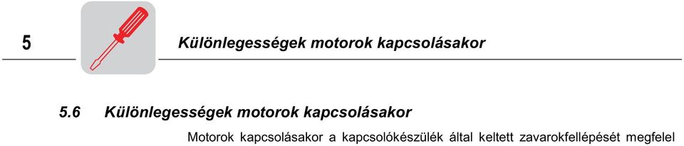 A véd kapcsolást közvetlenül a kapcsolóérintkez kön kell alkalmazni, mivel a keletkez zavarokat els sorban a kapcsolási folyamatok idézik el. 5.