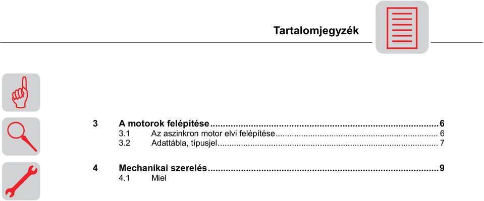 2 Különlegességek frekvenciaváltóról táplált hajtásoknál... 12 5.3 Különlegességek egyfázisú motoroknál... 12 5.4 Különlegességek nyomatékmotoroknál és nagy póluspárszámú motoroknál... 13 5.