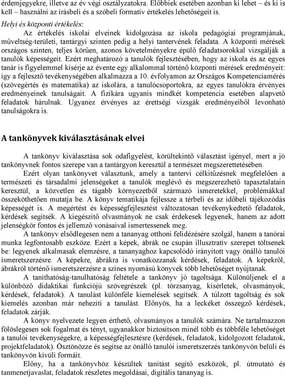 A központi mérések országos szinten, teljes körűen, azonos követelményekre épülő feladatsorokkal vizsgálják a tanulók képességeit.