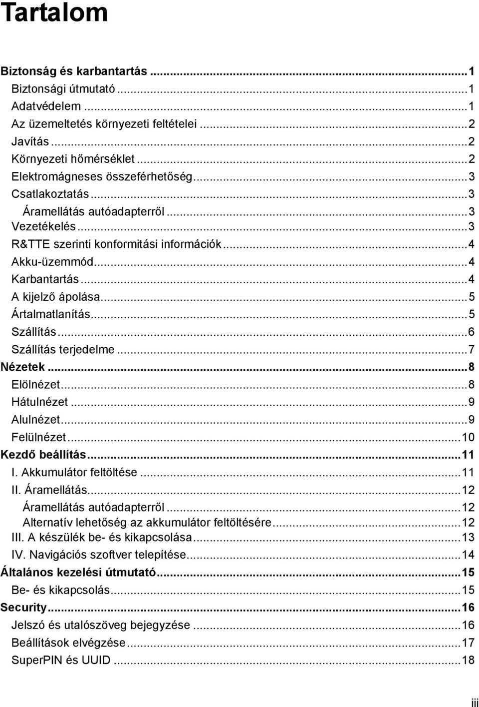 .. 5 Szállítás... 6 Szállítás terjedelme... 7 Nézetek... 8 Elölnézet... 8 Hátulnézet... 9 Alulnézet... 9 Felülnézet... 10 Kezdő beállítás... 11 I. Akkumulátor feltöltése... 11 II. Áramellátás.