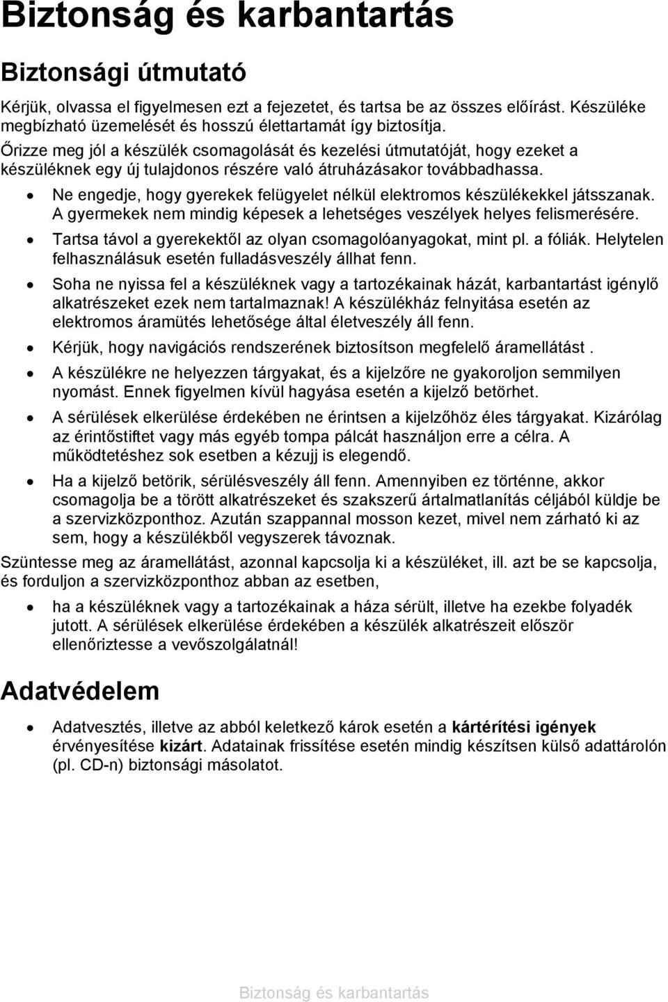 Ne engedje, hogy gyerekek felügyelet nélkül elektromos készülékekkel játsszanak. A gyermekek nem mindig képesek a lehetséges veszélyek helyes felismerésére.