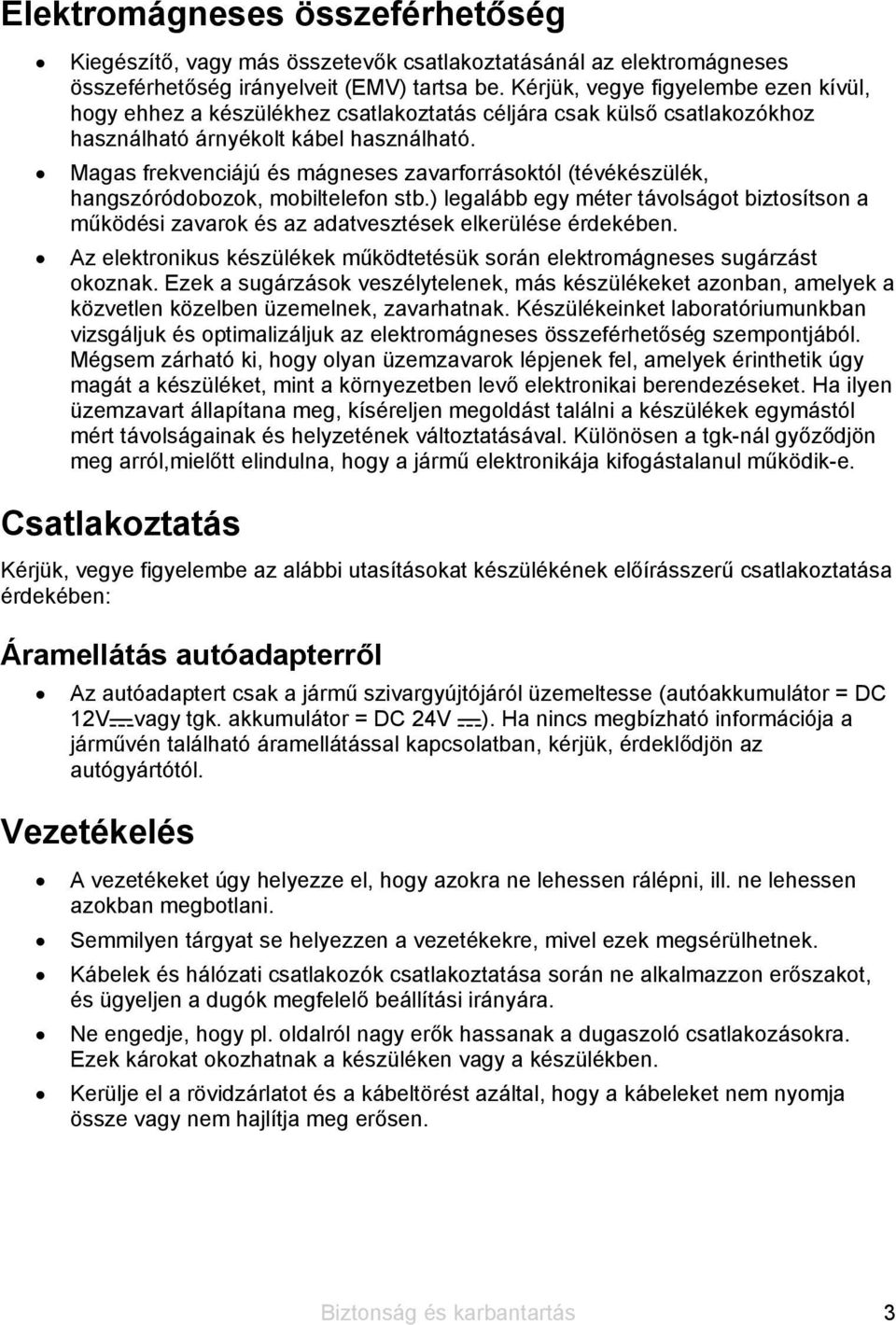 Magas frekvenciájú és mágneses zavarforrásoktól (tévékészülék, hangszóródobozok, mobiltelefon stb.