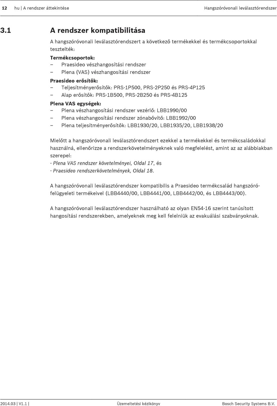 vészhangosítási rendszer Praesideo erősítők: Teljesítményerősítők: PRS-1P500, PRS-2P250 és PRS-4P125 Alap erősítők: PRS-1B500, PRS-2B250 és PRS-4B125 Plena VAS egységek: Plena vészhangosítási