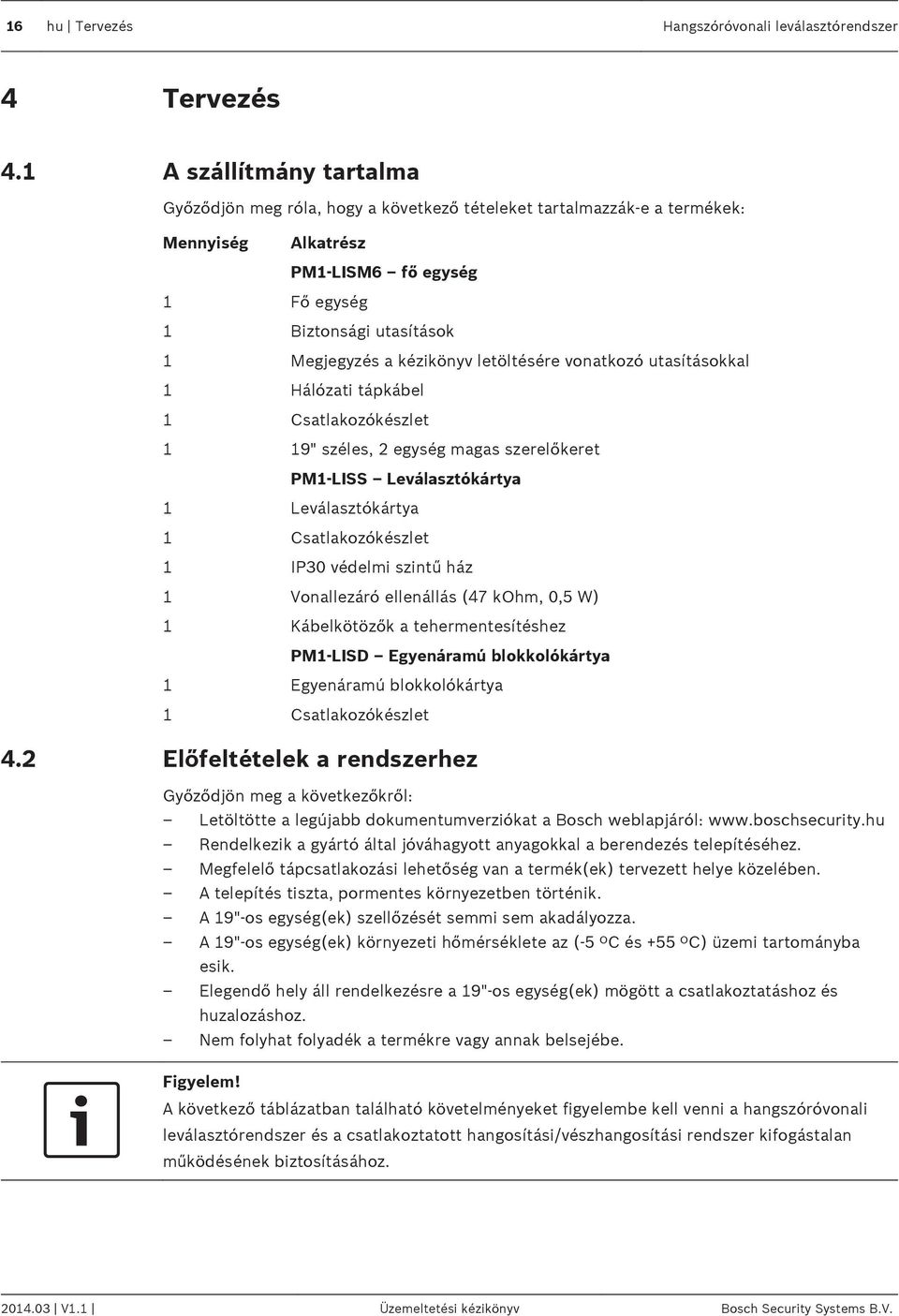 letöltésére vonatkozó utasításokkal 1 Hálózati tápkábel 1 Csatlakozókészlet 1 19" széles, 2 egység magas szerelőkeret PM1 LISS Leválasztókártya 1 Leválasztókártya 1 Csatlakozókészlet 1 IP30 védelmi