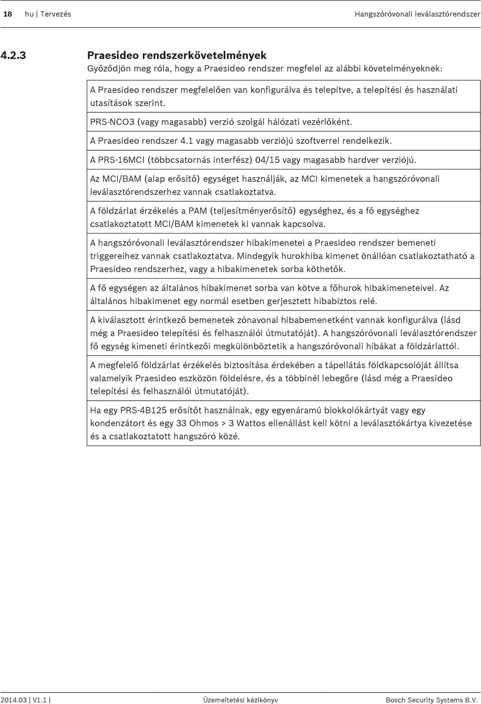 használati utasítások szerint. PRS-NCO3 (vagy magasabb) verzió szolgál hálózati vezérlőként. A Praesideo rendszer 4.1 vagy magasabb verziójú szoftverrel rendelkezik.