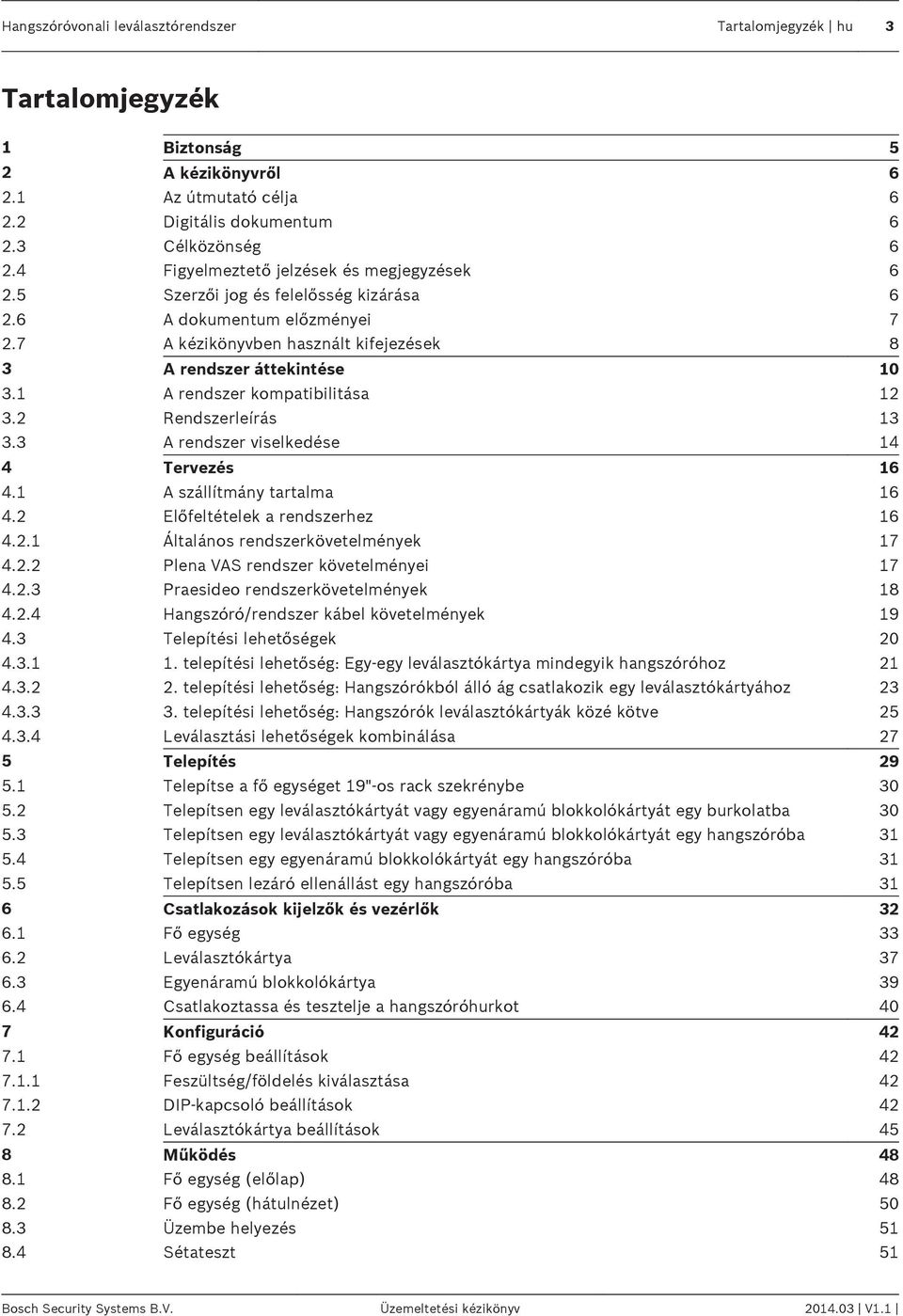 1 A rendszer kompatibilitása 12 3.2 Rendszerleírás 13 3.3 A rendszer viselkedése 14 4 Tervezés 16 4.1 A szállítmány tartalma 16 4.2 Előfeltételek a rendszerhez 16 4.2.1 Általános rendszerkövetelmények 17 4.