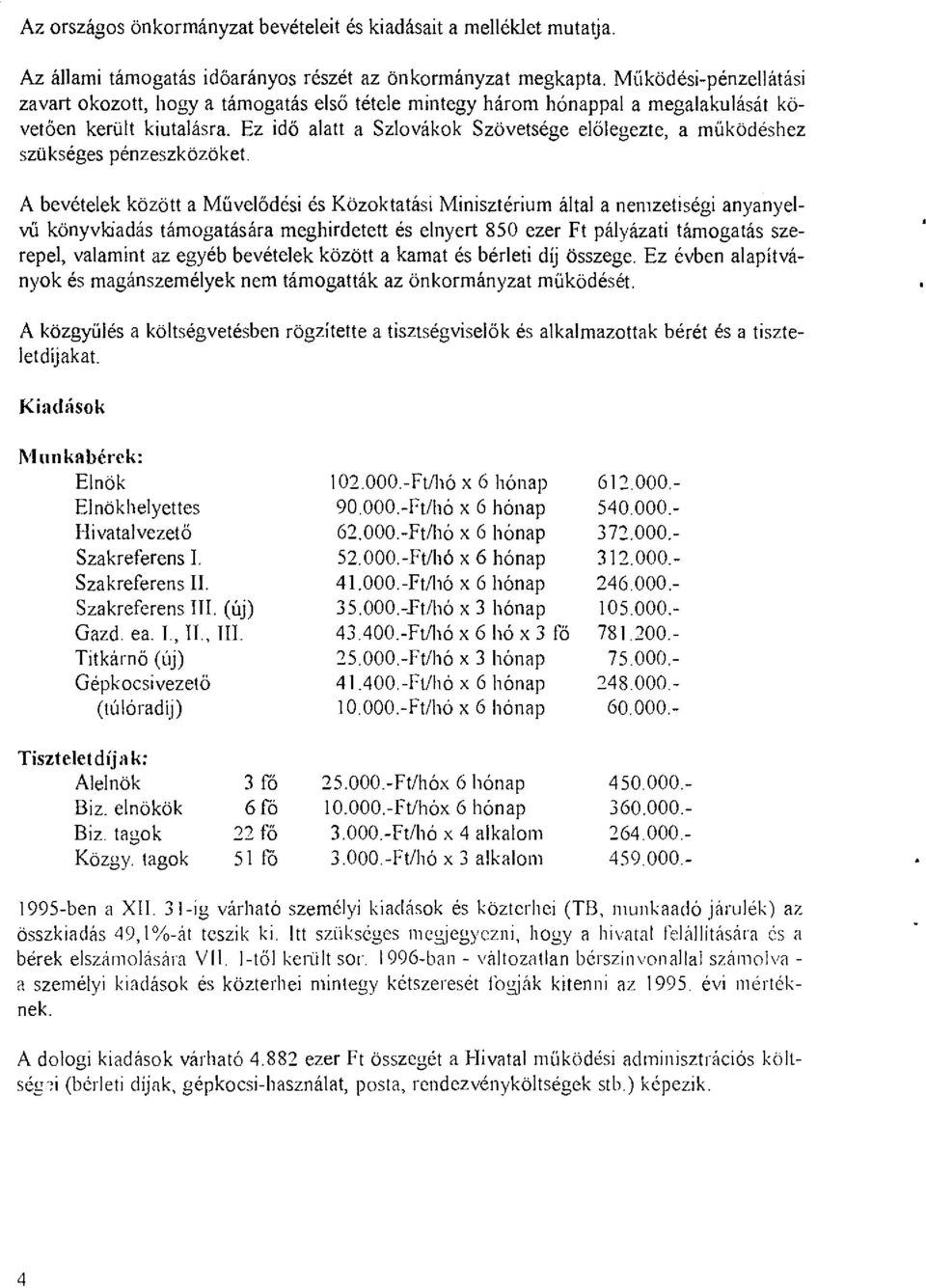 Ez idő alatt a Szlovákok Szövetsége elölegezte, a működéshez szükséges pénzeszközöket A bevételek közölt a Művelődési és Közoktatási Minisztérium által a nemzetiségi anyanyelvű könyvkiadás