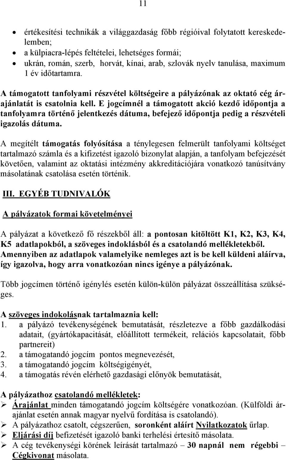 E jogcímnél a támogatott akció kezdő időpontja a tanfolyamra történő jelentkezés dátuma, befejező időpontja pedig a részvételi igazolás dátuma.