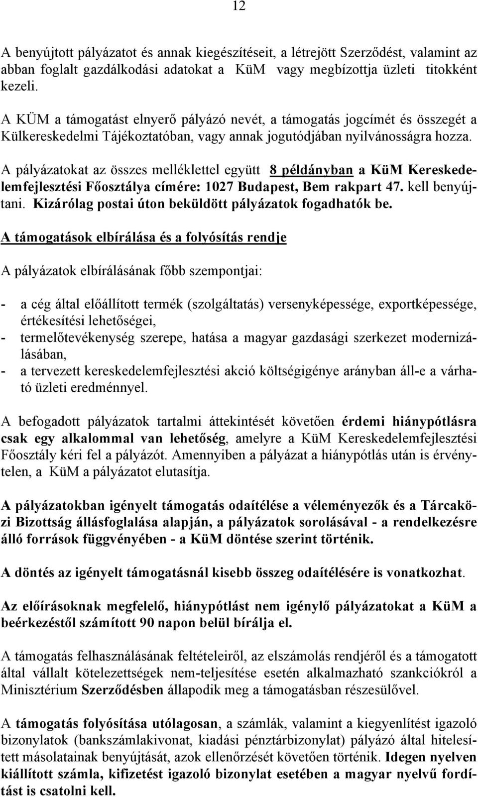 A pályázatokat az összes melléklettel együtt 8 példányban a KüM Kereskedelemfejlesztési Főosztálya címére: 1027 Budapest, Bem rakpart 47. kell benyújtani.