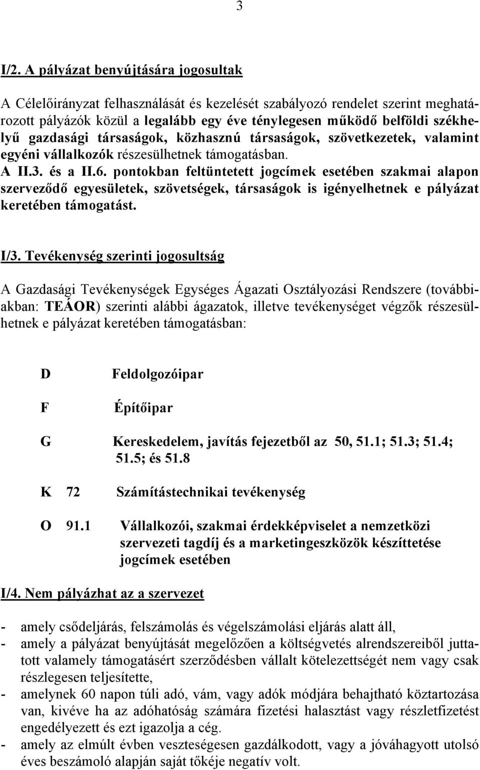 gazdasági társaságok, közhasznú társaságok, szövetkezetek, valamint egyéni vállalkozók részesülhetnek támogatásban. A II.3. és a II.6.