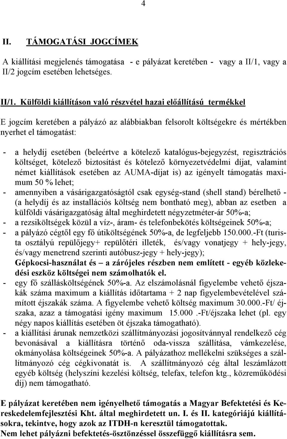 Külföldi kiállításon való részvétel hazai előállítású termékkel E jogcím keretében a pályázó az alábbiakban felsorolt költségekre és mértékben nyerhet el támogatást: - a helydíj esetében (beleértve a