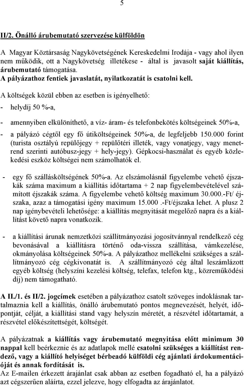 árubemutató támogatása. A pályázathoz fentiek javaslatát, nyilatkozatát is csatolni kell.