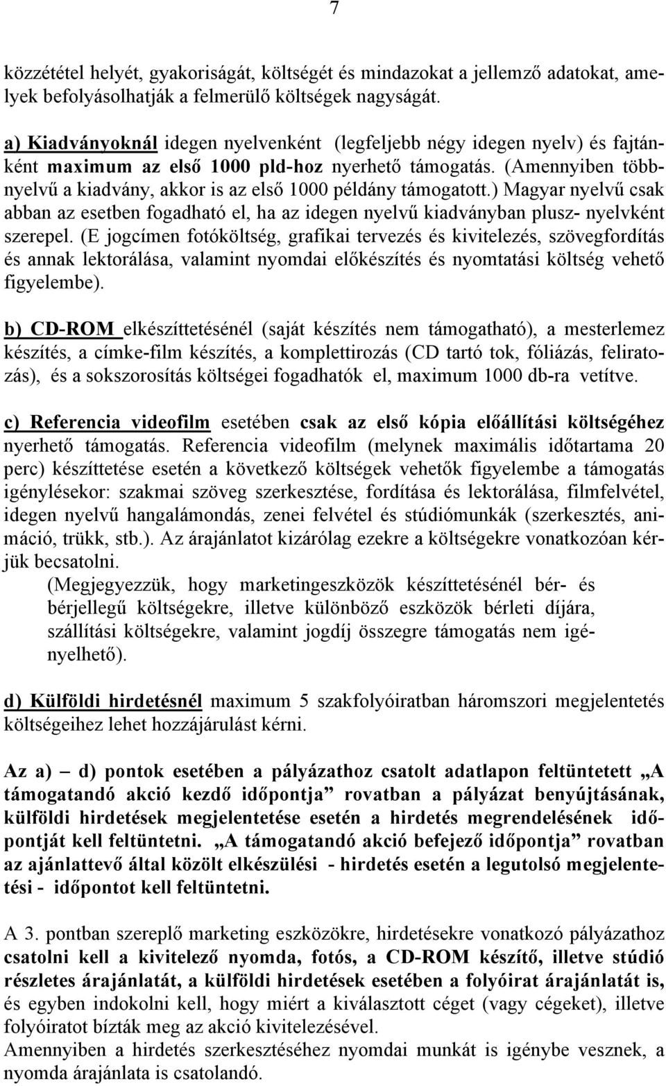 (Amennyiben többnyelvű a kiadvány, akkor is az első 1000 példány támogatott.) Magyar nyelvű csak abban az esetben fogadható el, ha az idegen nyelvű kiadványban plusz- nyelvként szerepel.