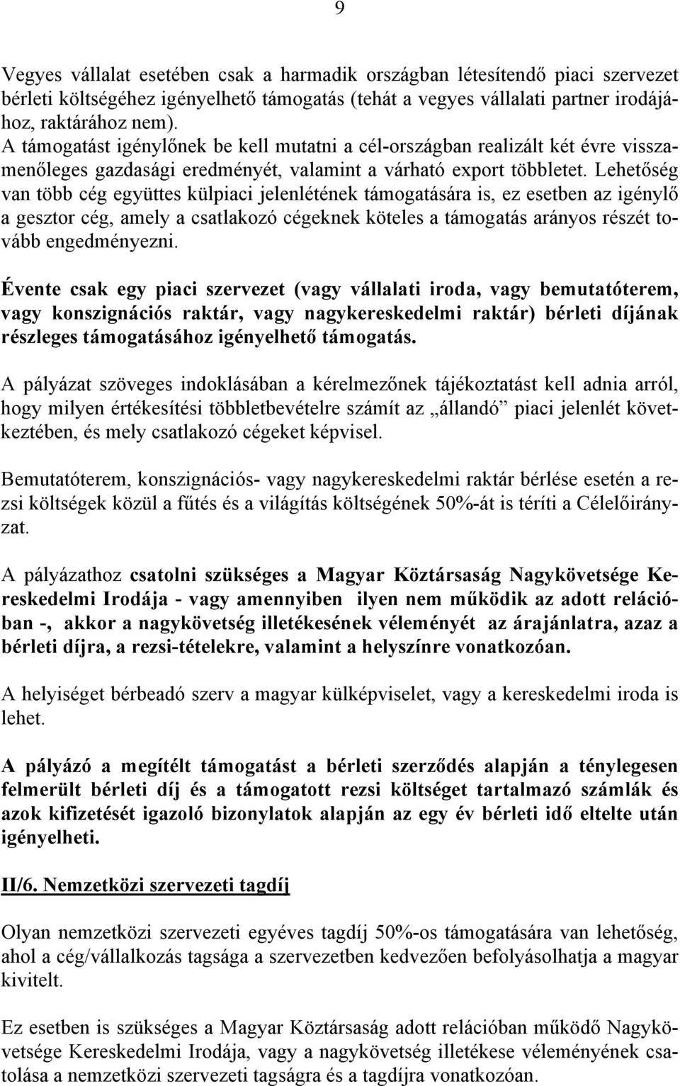 Lehetőség van több cég együttes külpiaci jelenlétének támogatására is, ez esetben az igénylő a gesztor cég, amely a csatlakozó cégeknek köteles a támogatás arányos részét tovább engedményezni.