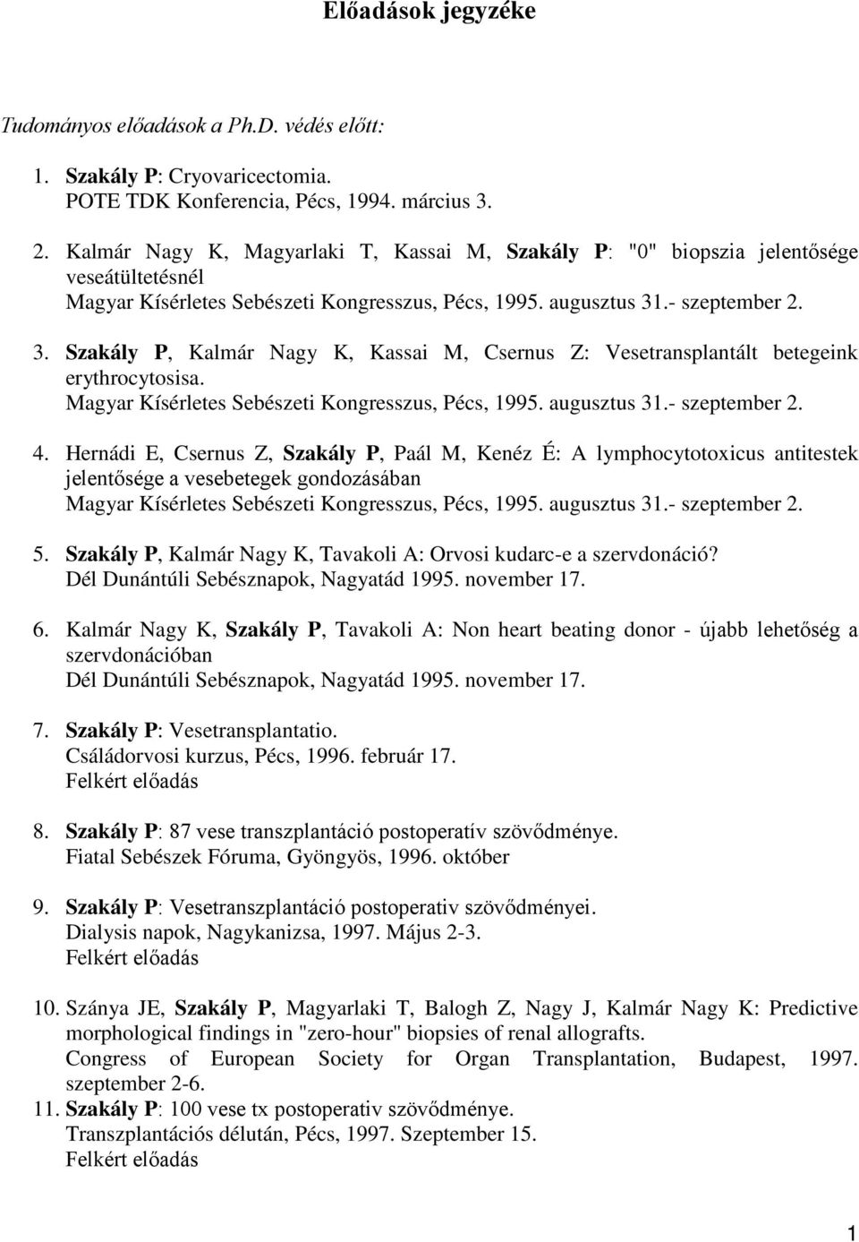 .- szeptember 2. 3. Szakály P, Kalmár Nagy K, Kassai M, Csernus Z: Vesetransplantált betegeink erythrocytosisa. Magyar Kísérletes Sebészeti Kongresszus, Pécs, 1995. augusztus 31.- szeptember 2. 4.